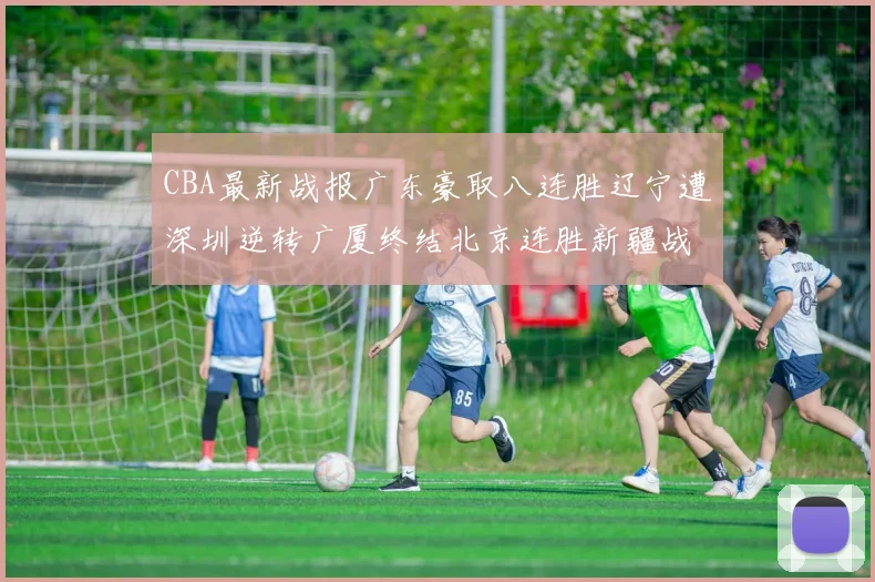 CBA最新战报广东豪取八连胜辽宁遭深圳逆转广厦终结北京连胜新疆战胜广州