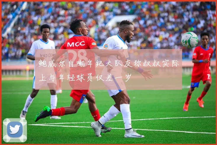 鲍威尔自嘲年纪大队友称叔叔实际上与年轻球员仅差一岁